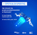 Spotkaj ekspertkę: Jak chronić się przed promieniowaniem w Kosmosie?