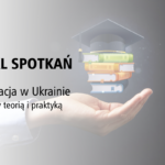 Cykl spotkań on-line poświęconych systemowi oświaty w Ukrainie – Edukacja w Ukrainie – między teorią i praktyką.